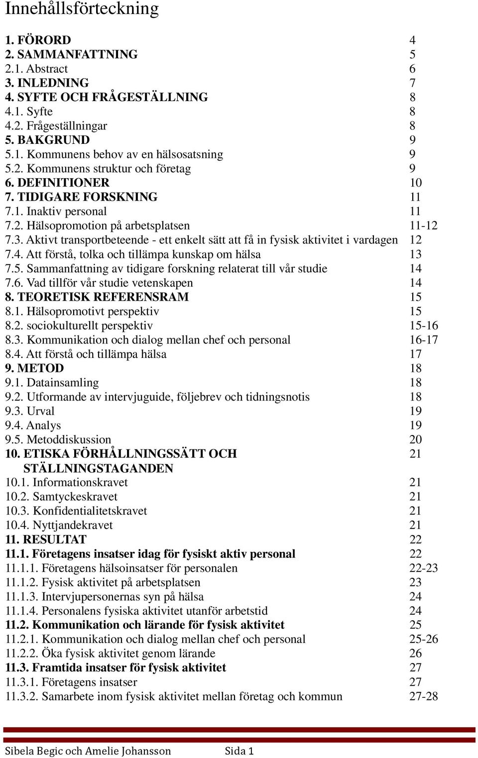 Aktivt transportbeteende - ett enkelt sätt att få in fysisk aktivitet i vardagen 12 7.4. Att förstå, tolka och tillämpa kunskap om hälsa 13 7.5.