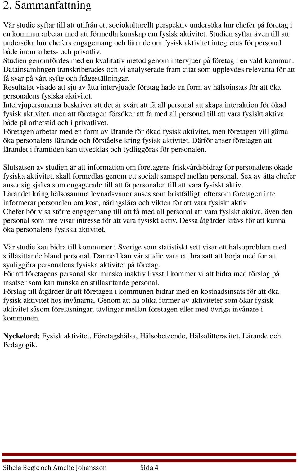 Studien genomfördes med en kvalitativ metod genom intervjuer på företag i en vald kommun.