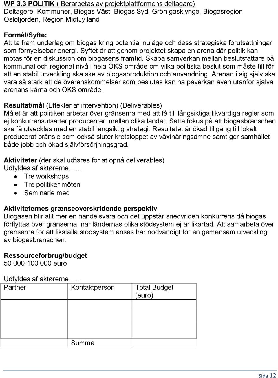 Syftet är att genom projektet skapa en arena där politik kan mötas för en diskussion om biogasens framtid.