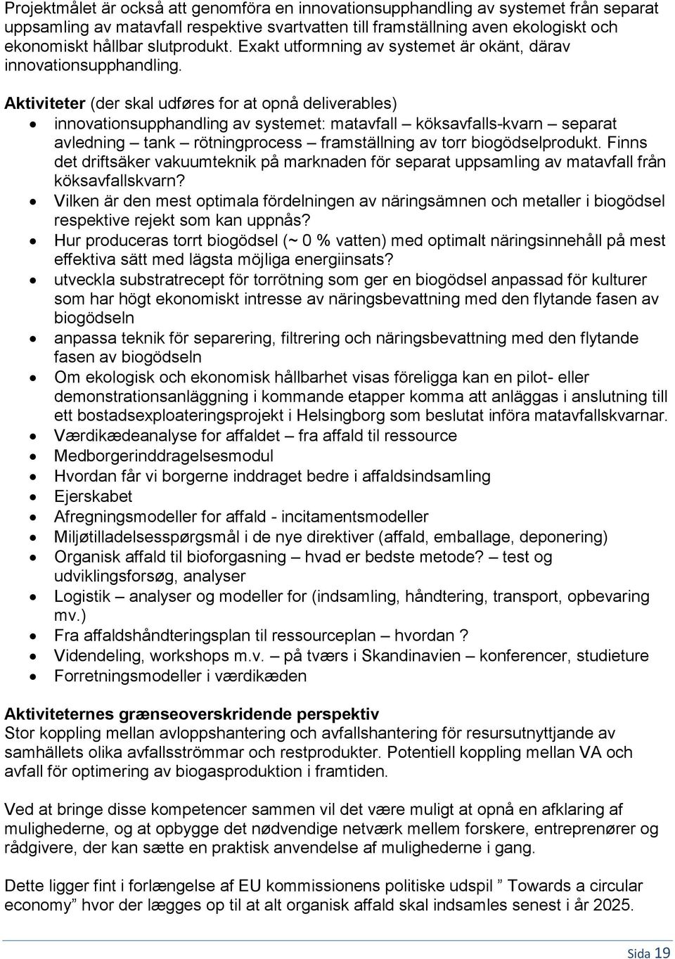 Aktiviteter (der skal udføres for at opnå deliverables) innovationsupphandling av systemet: matavfall köksavfalls-kvarn separat avledning tank rötningprocess framställning av torr biogödselprodukt.