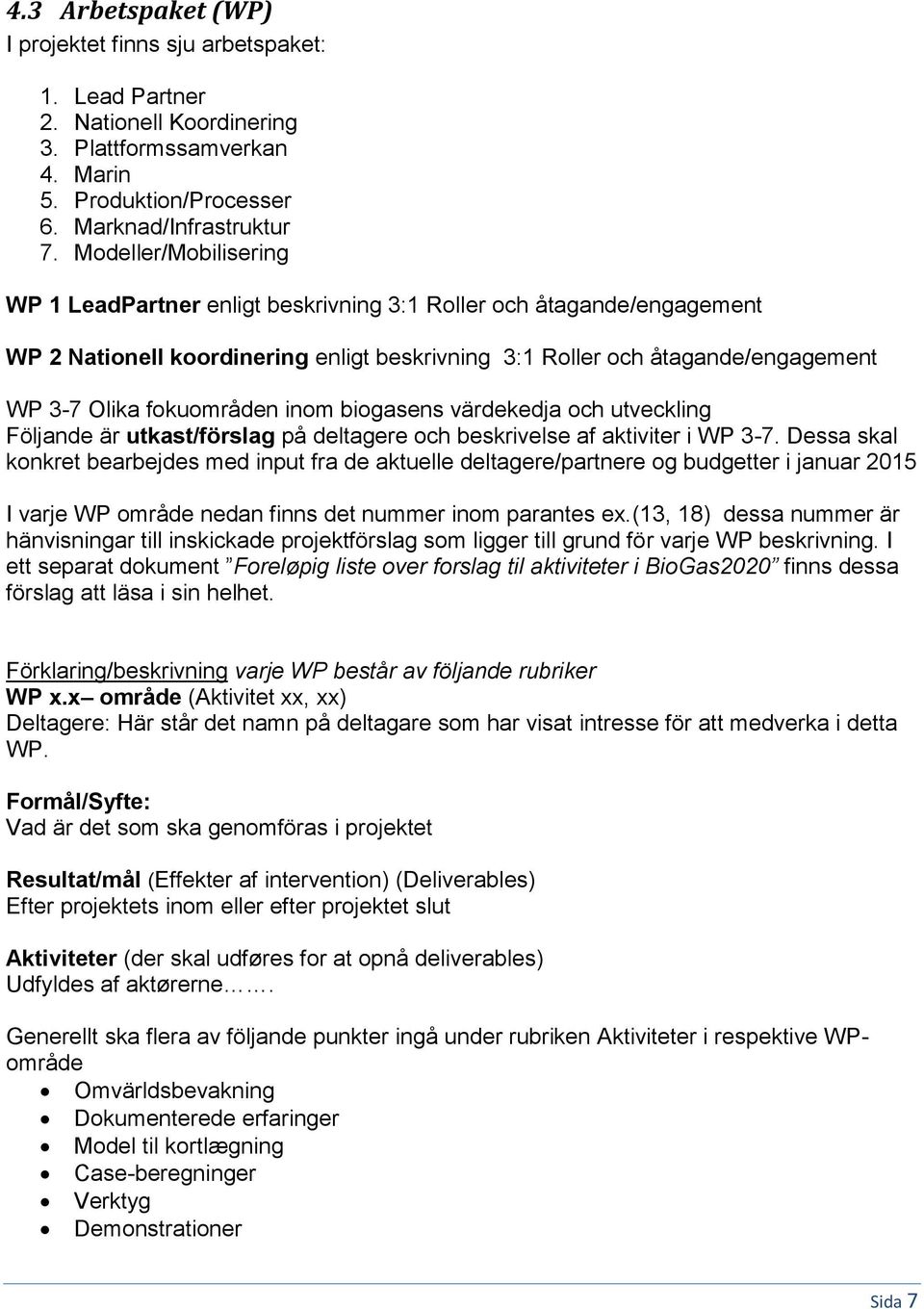 inom biogasens värdekedja och utveckling Följande är utkast/förslag på deltagere och beskrivelse af aktiviter i WP 3-7.