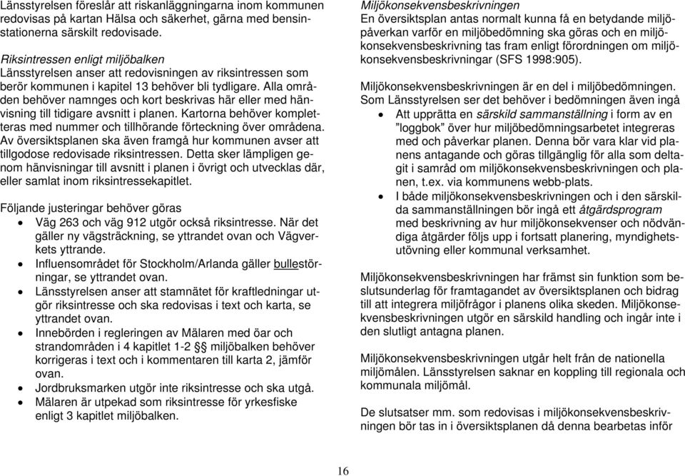 Alla områden behöver namnges och kort beskrivas här eller med hänvisning till tidigare avsnitt i planen. Kartorna behöver kompletteras med nummer och tillhörande förteckning över områdena.