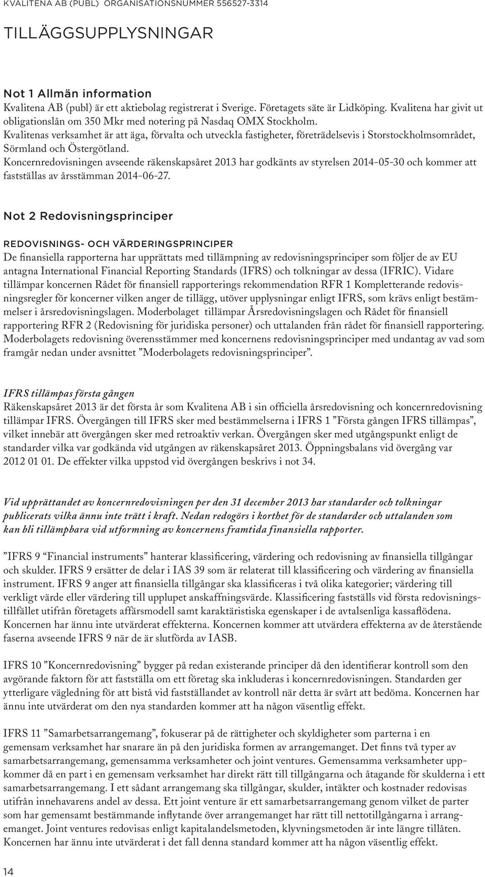 Kvalitenas verksamhet är att äga, förvalta och utveckla fastigheter, företrädelsevis i Storstockholmsområdet, Sörmland och Östergötland.