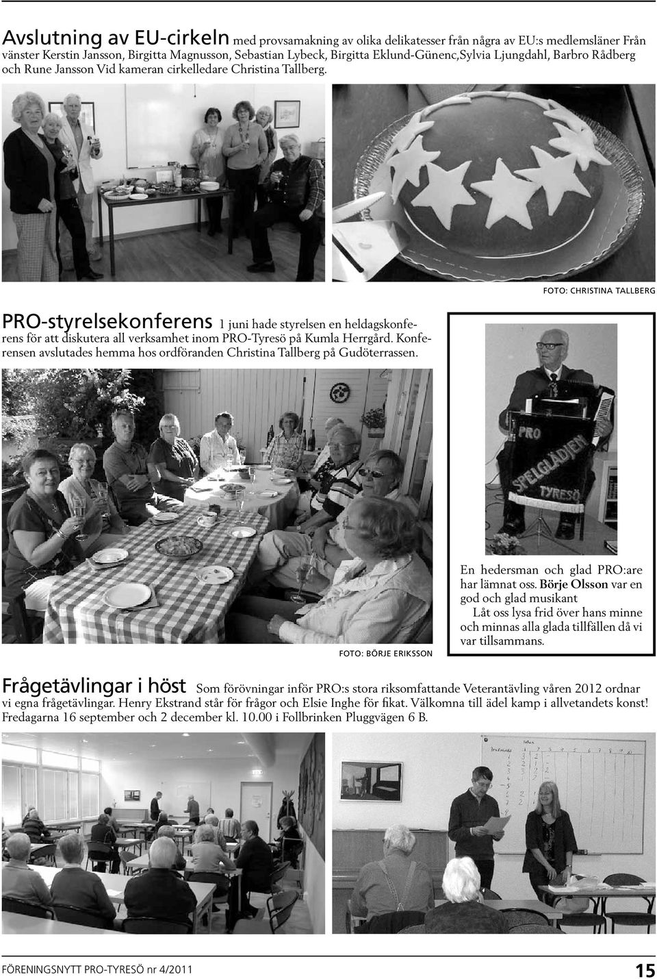 Foto: Christina Tallberg PRO-styrelsekonferens 1 juni hade styrelsen en heldagskonferens för att diskutera all verksamhet inom PRO-Tyresö på Kumla Herrgård.