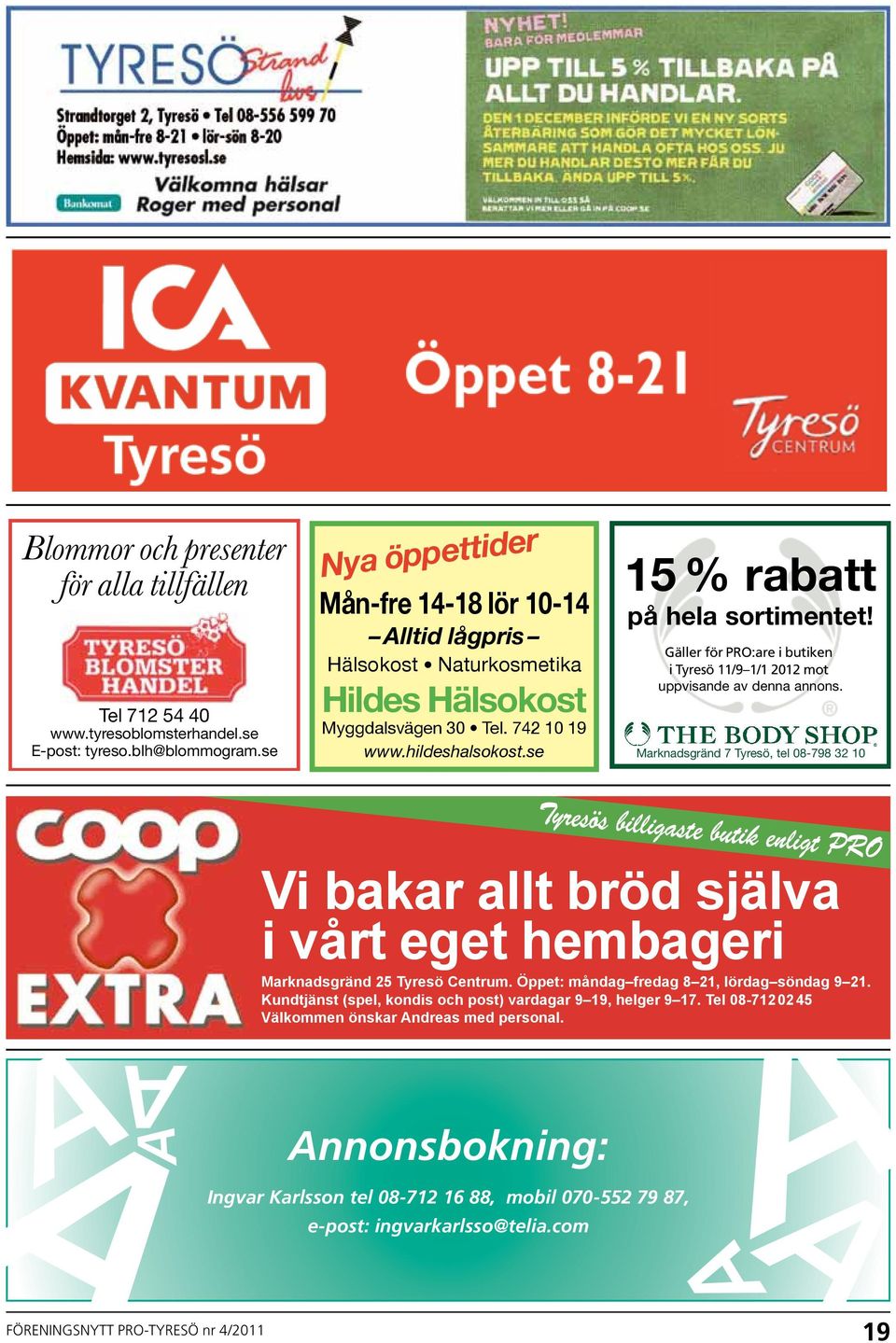 Gäller för i PRO:are butiken i i Tyresö butiken i Tyresö t.o.m. 11/9 1/1 31/10-04 2012 mot mot uppvisande av denna annons.