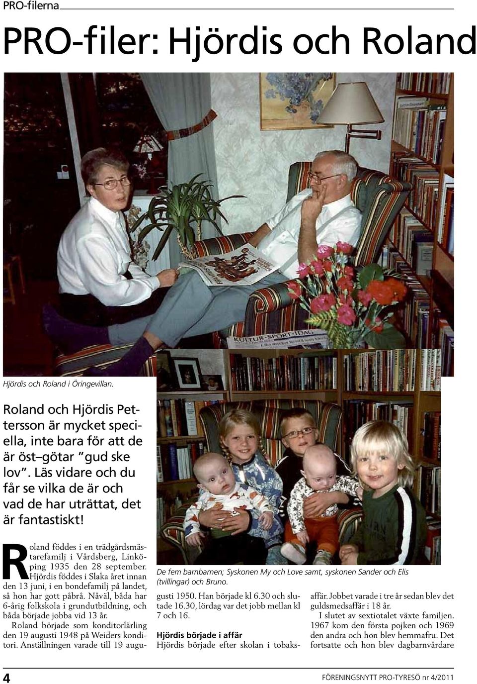 Roland föddes i en trädgårdsmästarefamilj i Vårdsberg, Linköping 1935 den 28 september. Hjördis föddes i Slaka året innan den 13 juni, i en bondefamilj på landet, så hon har gott påbrå.