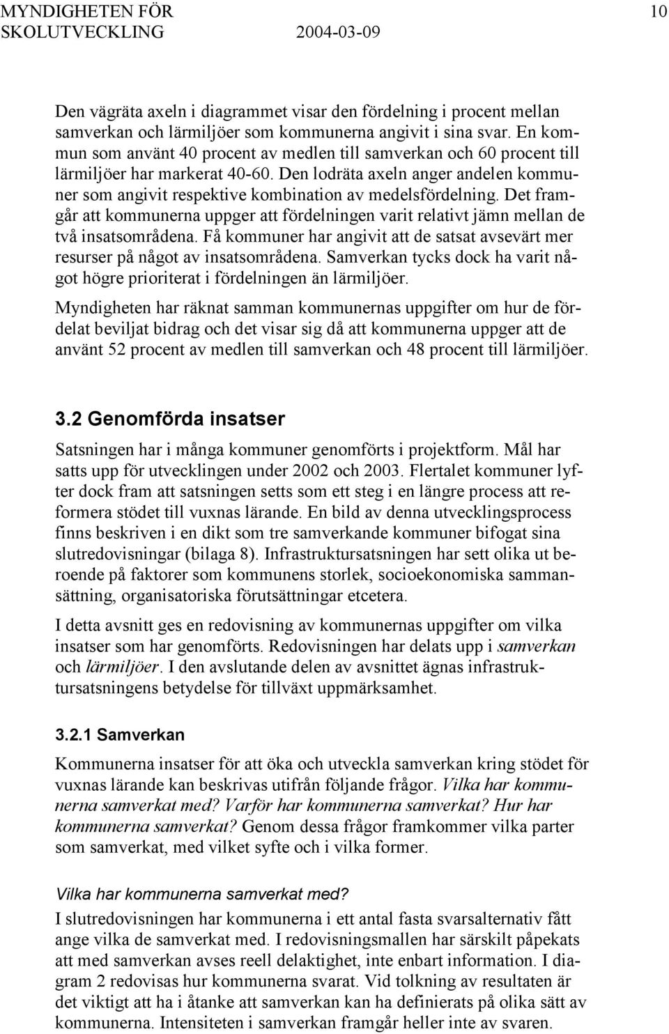 Den lodräta axeln anger andelen kommuner som angivit respektive kombination av medelsfördelning. Det framgår att kommunerna uppger att fördelningen varit relativt jämn mellan de två insatsområdena.