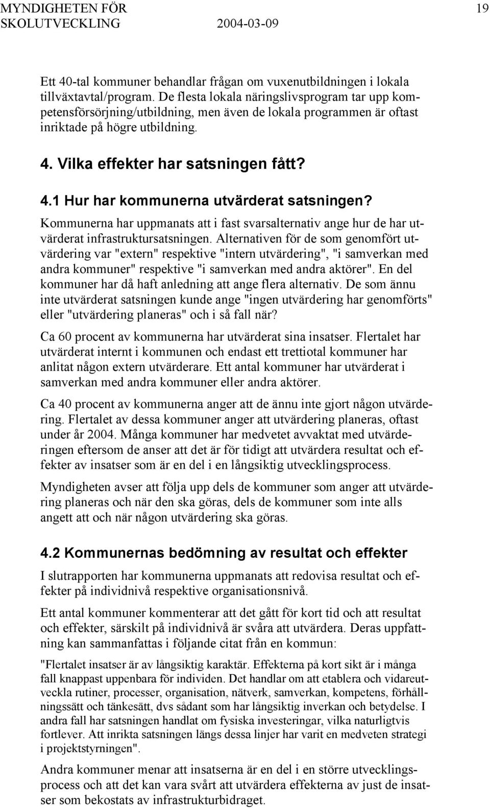 Kommunerna har uppmanats att i fast svarsalternativ ange hur de har utvärderat infrastruktursatsningen.