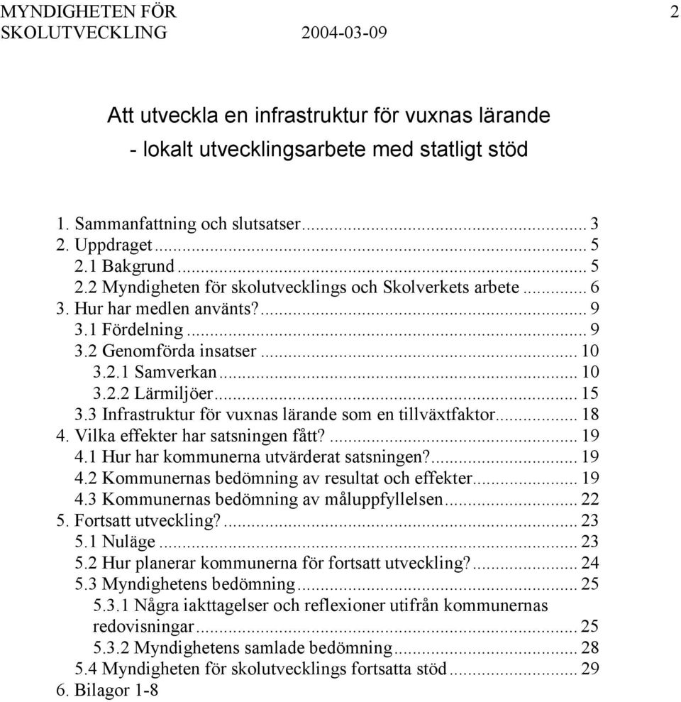 .. 15 3.3 Infrastruktur för vuxnas lärande som en tillväxtfaktor... 18 4. Vilka effekter har satsningen fått?... 19 4.1 Hur har kommunerna utvärderat satsningen?... 19 4.2 Kommunernas bedömning av resultat och effekter.