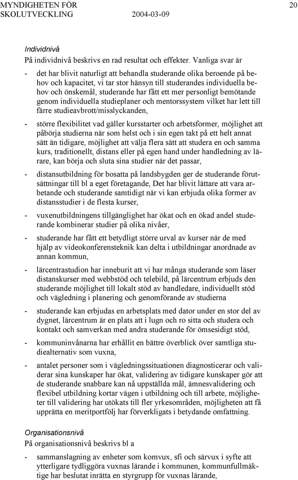 mer personligt bemötande genom individuella studieplaner och mentorssystem vilket har lett till färre studieavbrott/misslyckanden, - större flexibilitet vad gäller kursstarter och arbetsformer,