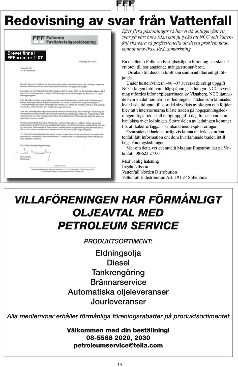 Brevet finns i FFForum nr 1-07 En medlem i Fullersta Fastighetsägare Förening har skickat ett brev till oss angående många strömavbrott. Orsaken till dessa avbrott kan sammanfattas enligt följande.