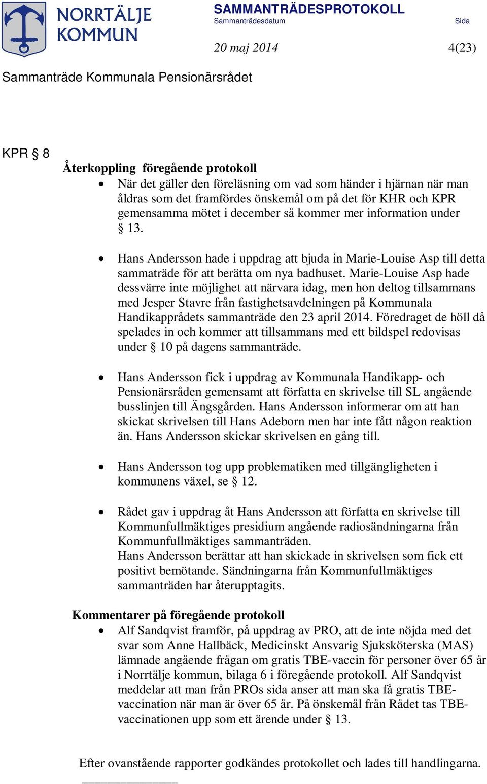 Marie-Louise Asp hade dessvärre inte möjlighet att närvara idag, men hon deltog tillsammans med Jesper Stavre från fastighetsavdelningen på Kommunala Handikapprådets sammanträde den 23 april 2014.