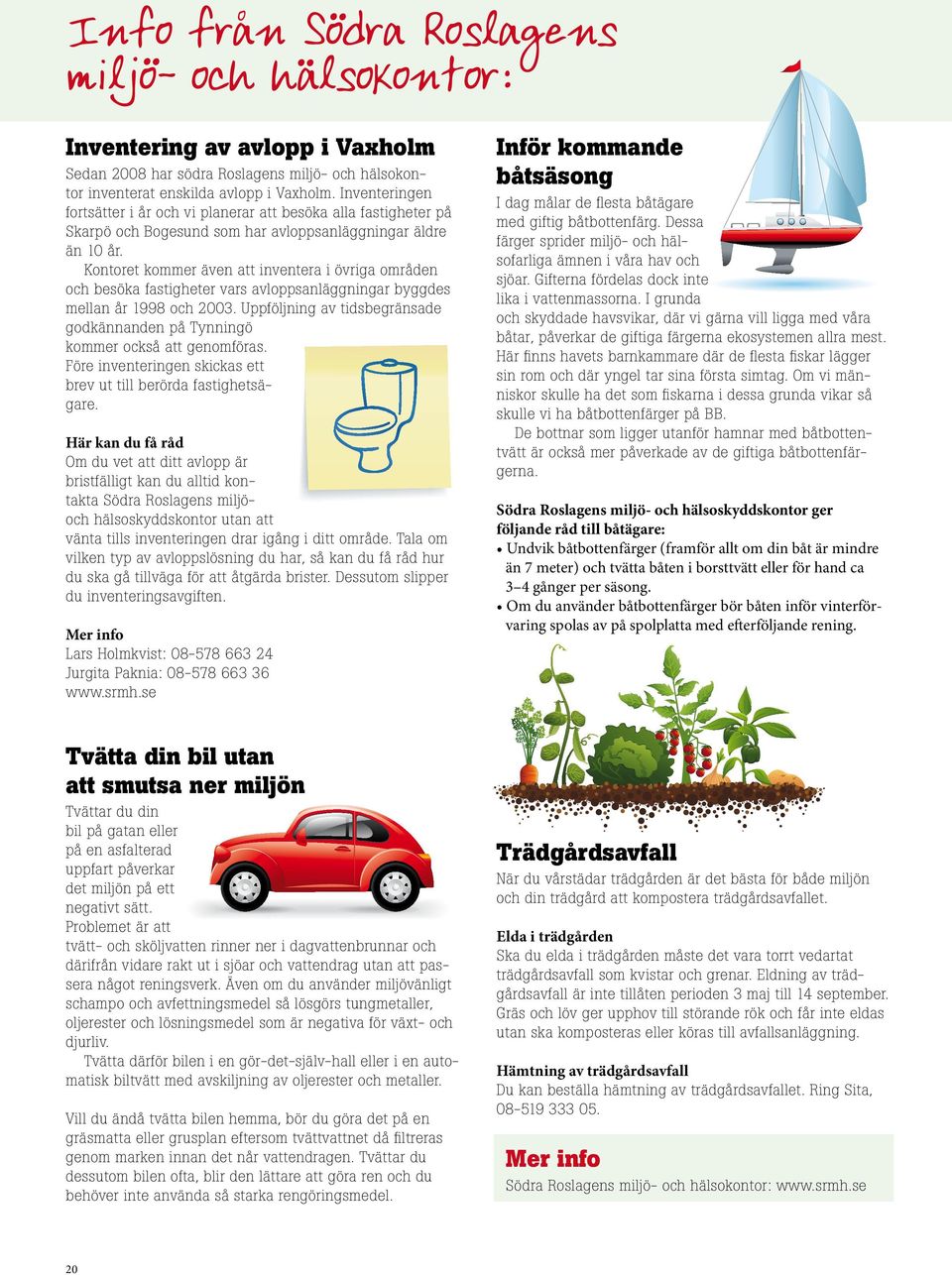 Kontoret kommer även att inventera i övriga områden och besöka fastigheter vars avloppsanläggningar byggdes mellan år 1998 och 2003.