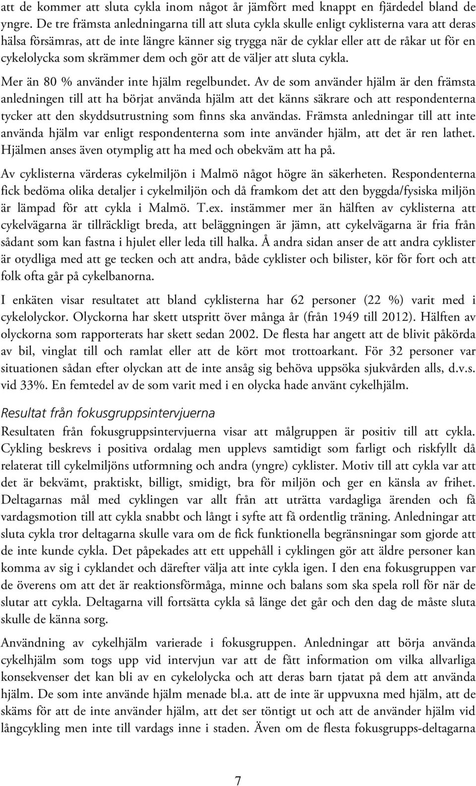 som skrämmer dem och gör att de väljer att sluta cykla. Mer än 80 % använder inte hjälm regelbundet.