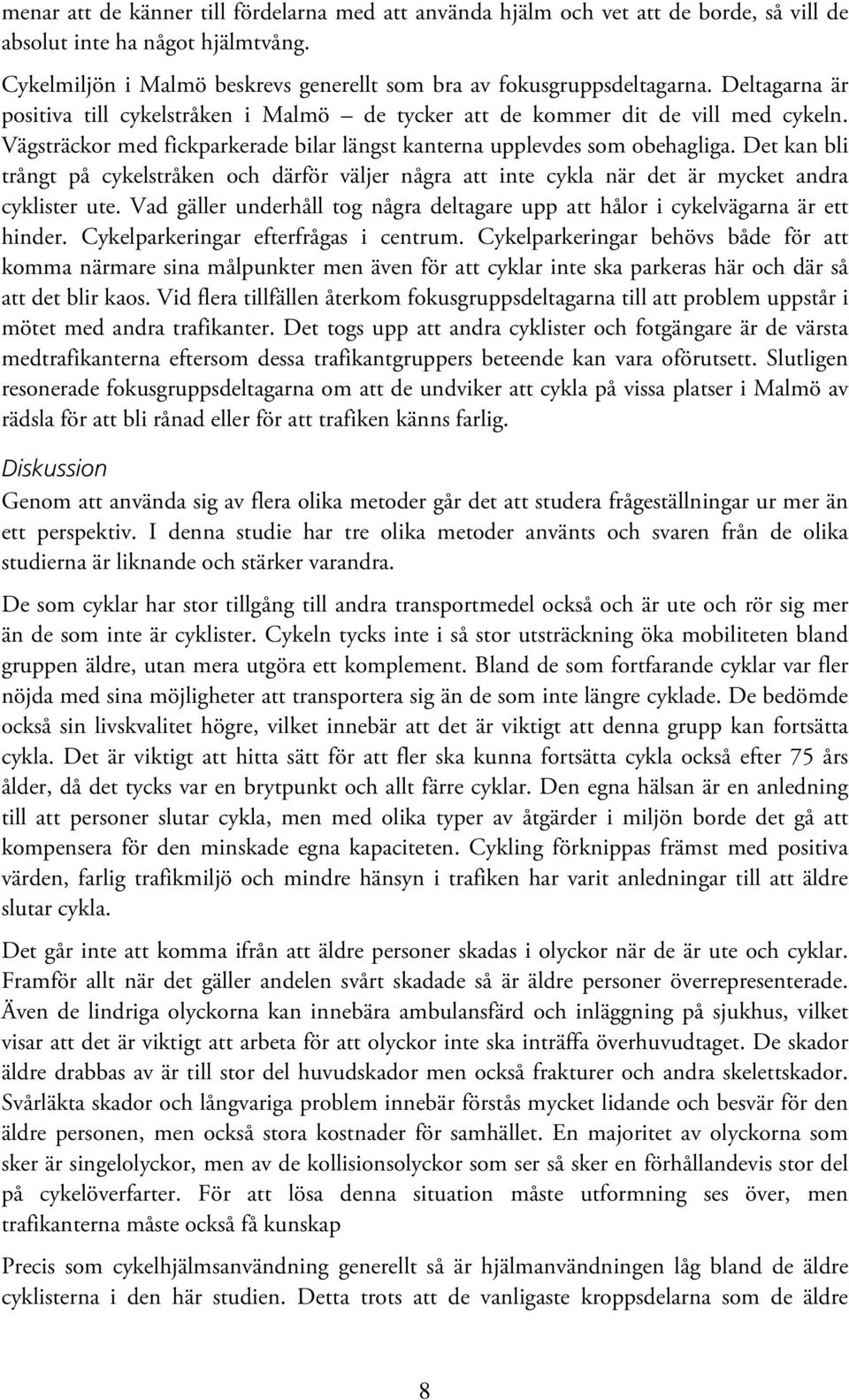 Det kan bli trångt på cykelstråken och därför väljer några att inte cykla när det är mycket andra cyklister ute. Vad gäller underhåll tog några deltagare upp att hålor i cykelvägarna är ett hinder.