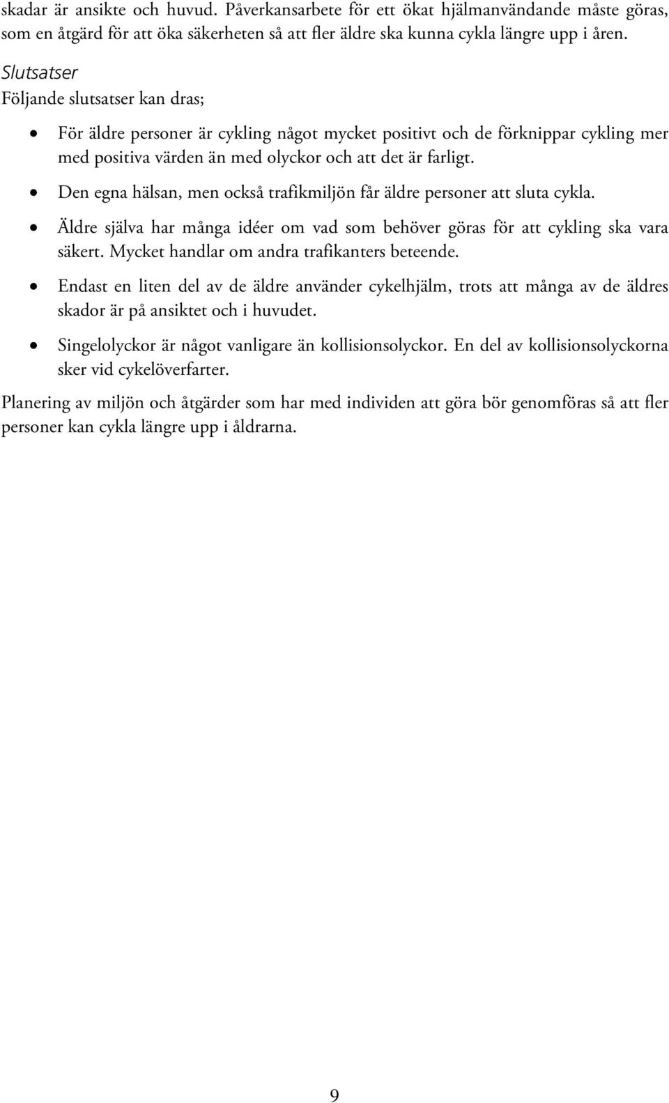 Den egna hälsan, men också trafikmiljön får äldre personer att sluta cykla. Äldre själva har många idéer om vad som behöver göras för att cykling ska vara säkert.