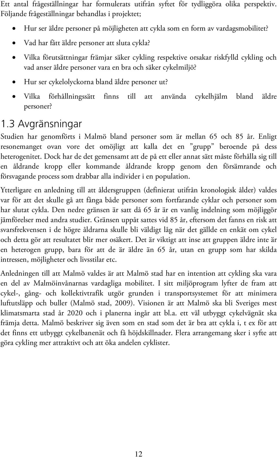 Vilka förutsättningar främjar säker cykling respektive orsakar riskfylld cykling och vad anser äldre personer vara en bra och säker cykelmiljö? Hur ser cykelolyckorna bland äldre personer ut?