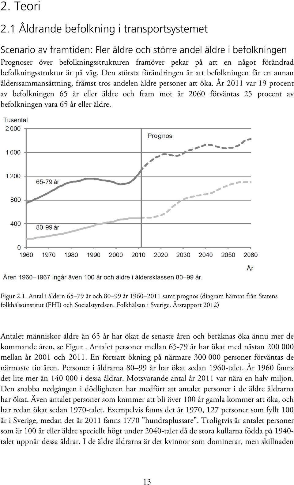 befolkningsstruktur är på väg. Den största förändringen är att befolkningen får en annan ålderssammansättning, främst tros andelen äldre personer att öka.