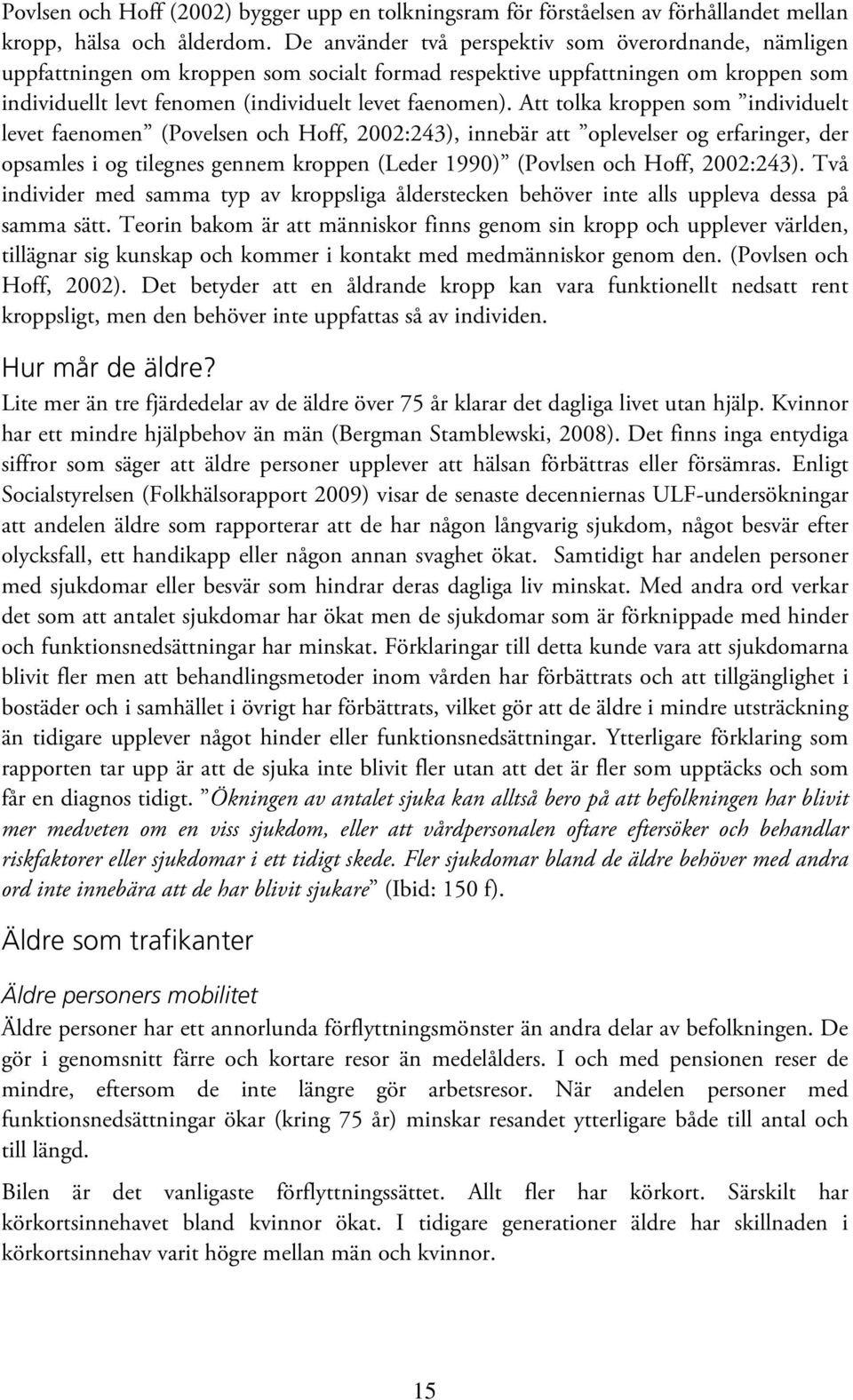 Att tolka kroppen som individuelt levet faenomen (Povelsen och Hoff, 2002:243), innebär att oplevelser og erfaringer, der opsamles i og tilegnes gennem kroppen (Leder 1990) (Povlsen och Hoff,