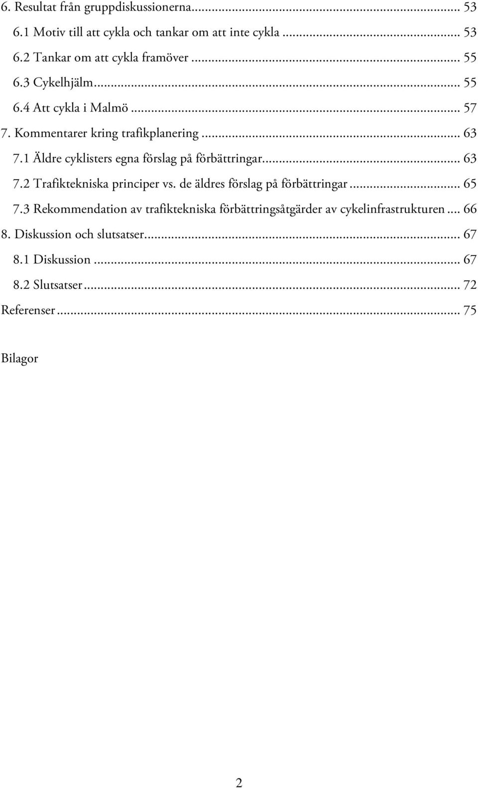 1 Äldre cyklisters egna förslag på förbättringar... 63 7.2 Trafiktekniska principer vs. de äldres förslag på förbättringar... 65 7.