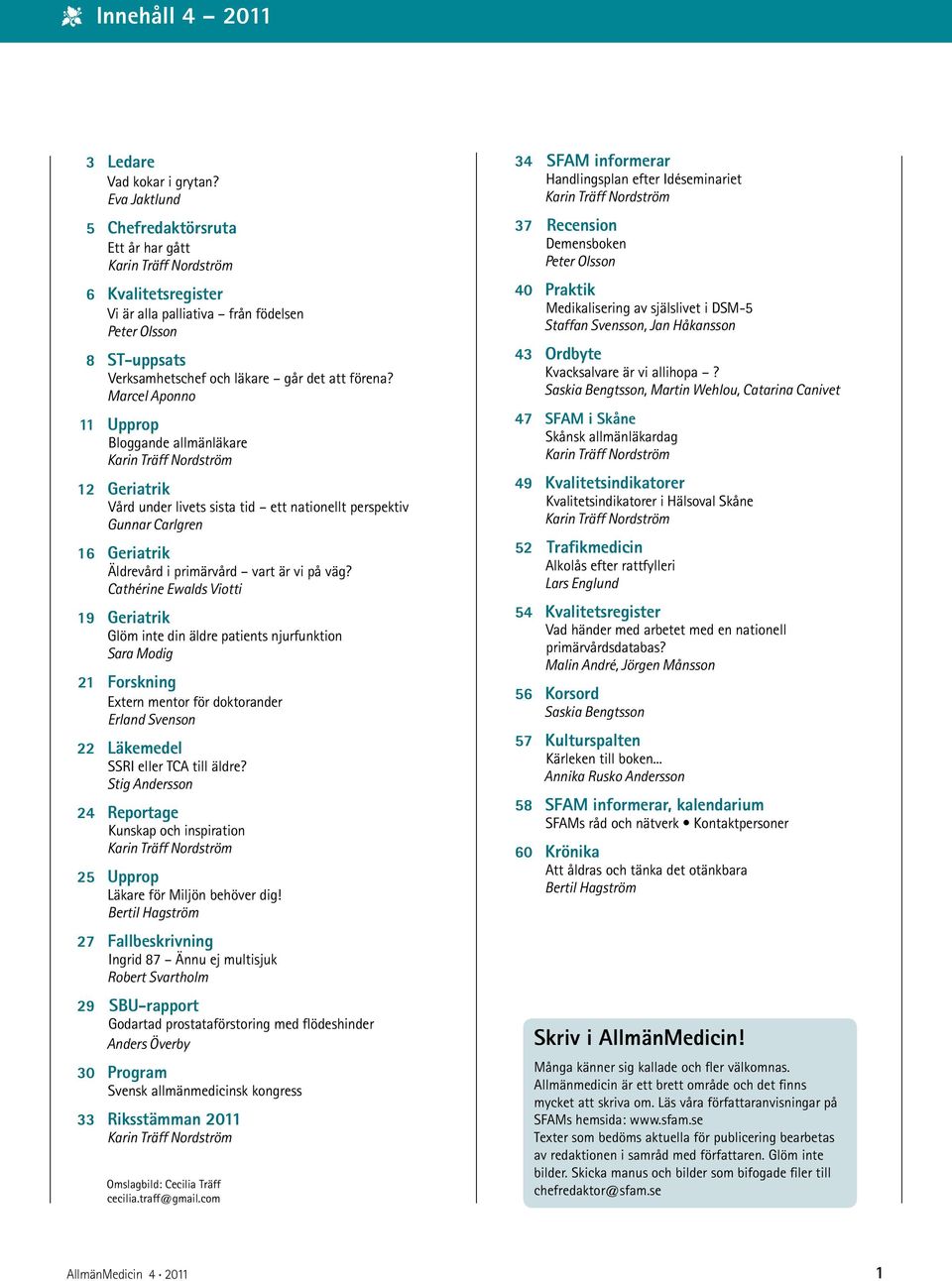 Marcel Aponno 11 Upprop Bloggande allmänläkare Karin Träff Nordström 12 Geriatrik Vård under livets sista tid ett nationellt perspektiv Gunnar Carlgren 16 Geriatrik Äldrevård i primärvård vart är vi