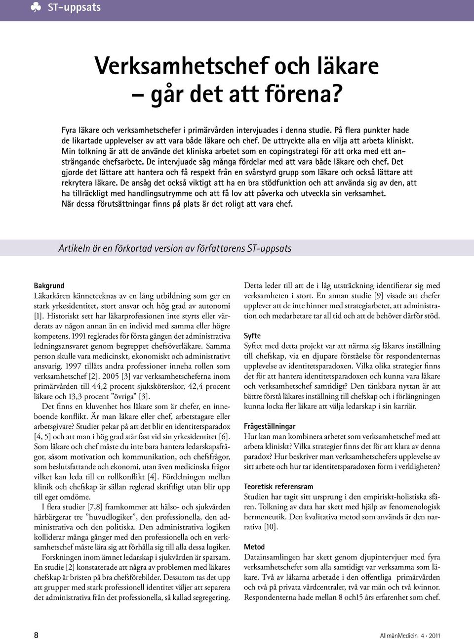 Min tolkning är att de använde det kliniska arbetet som en copingstrategi för att orka med ett ansträngande chefsarbete. De intervjuade såg många fördelar med att vara både läkare och chef.