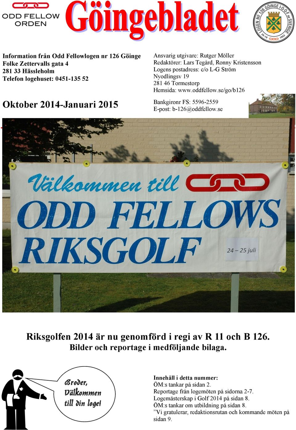 se/go/b126 Bankgironr FS: 5596-2559 E-post: b-126@oddfellow.se Riksgolfen 2014 är nu genomförd i regi av R 11 och B 126. Bilder och reportage i medföljande bilaga.