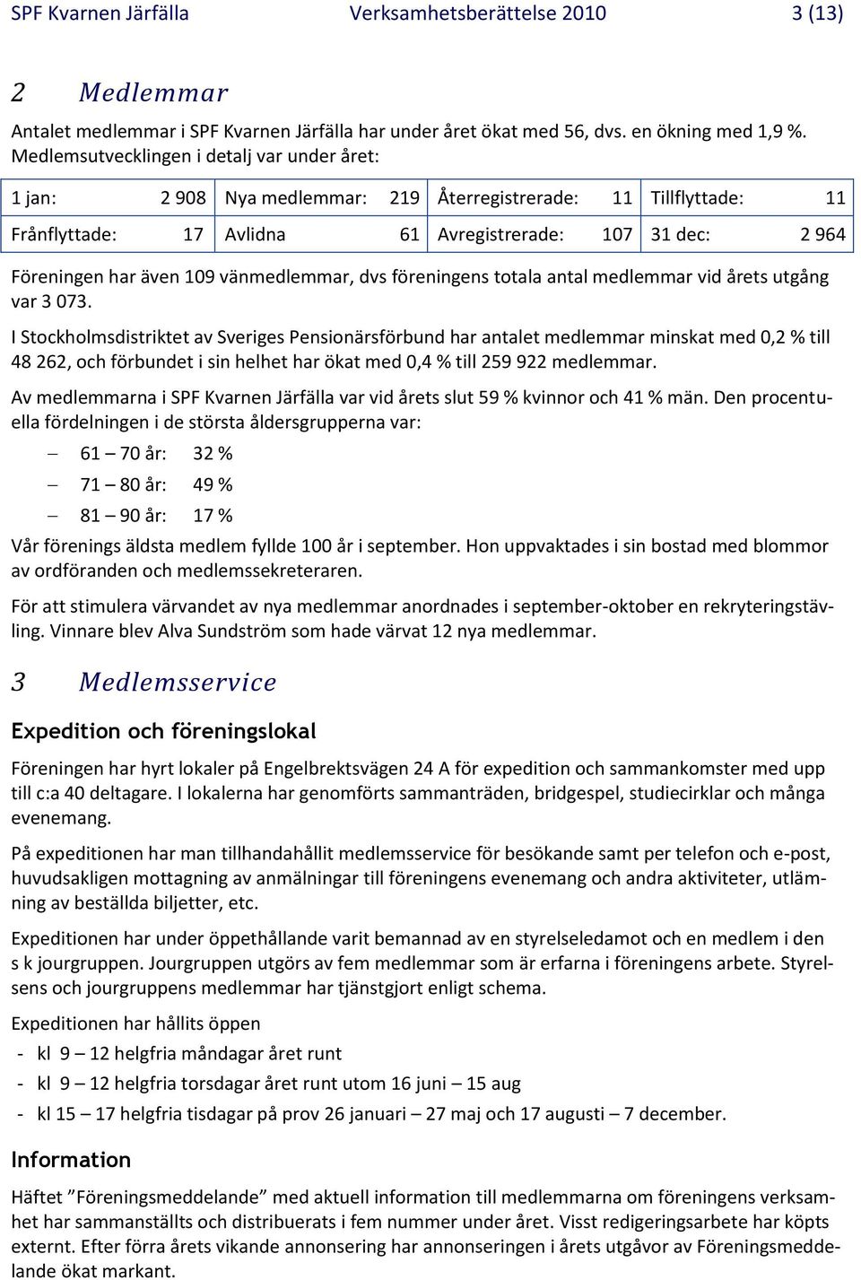 109 vänmedlemmar, dvs föreningens totala antal medlemmar vid årets utgång var 3 073.