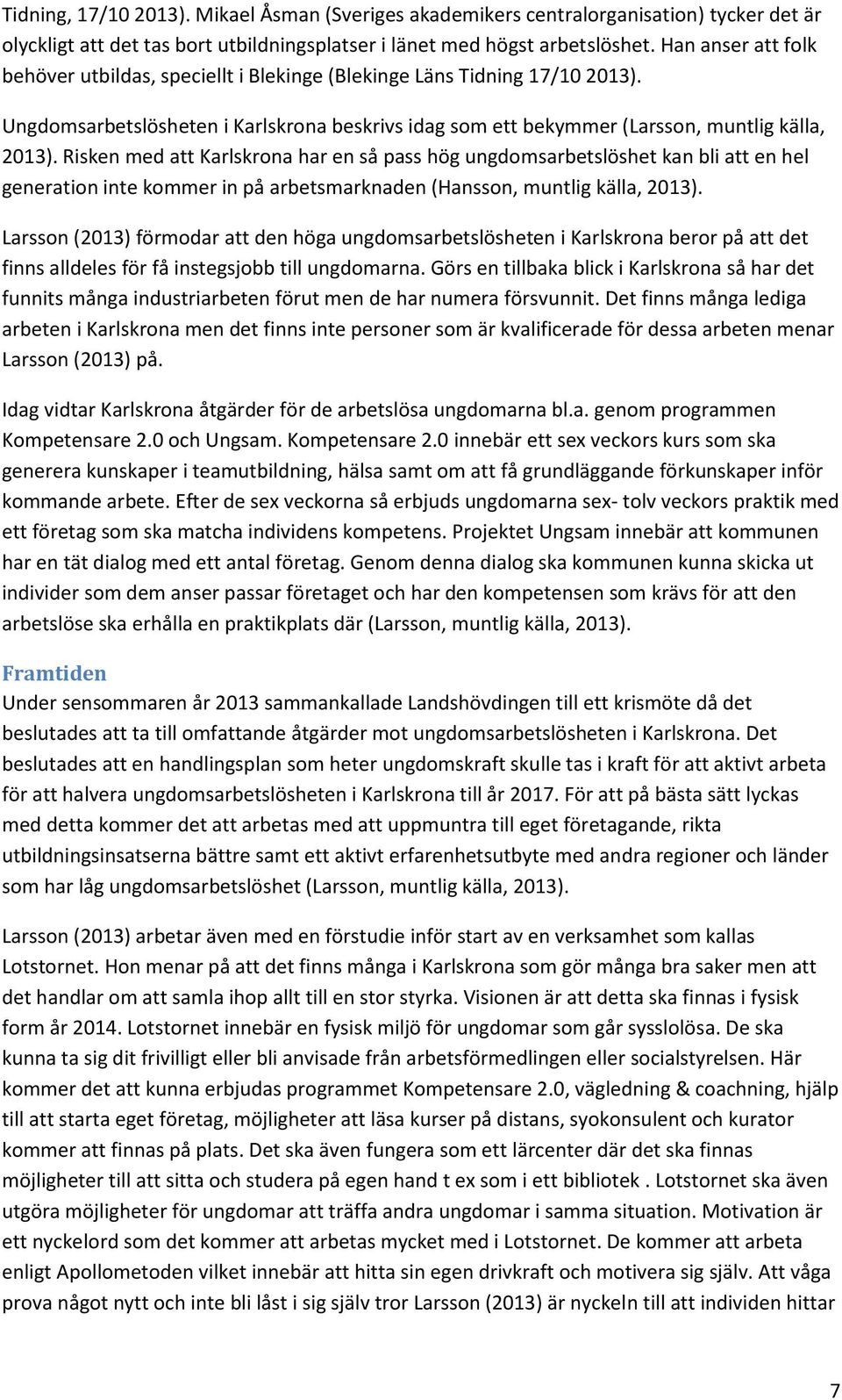 Risken med att Karlskrona har en så pass hög ungdomsarbetslöshet kan bli att en hel generation inte kommer in på arbetsmarknaden (Hansson, muntlig källa, 2013).