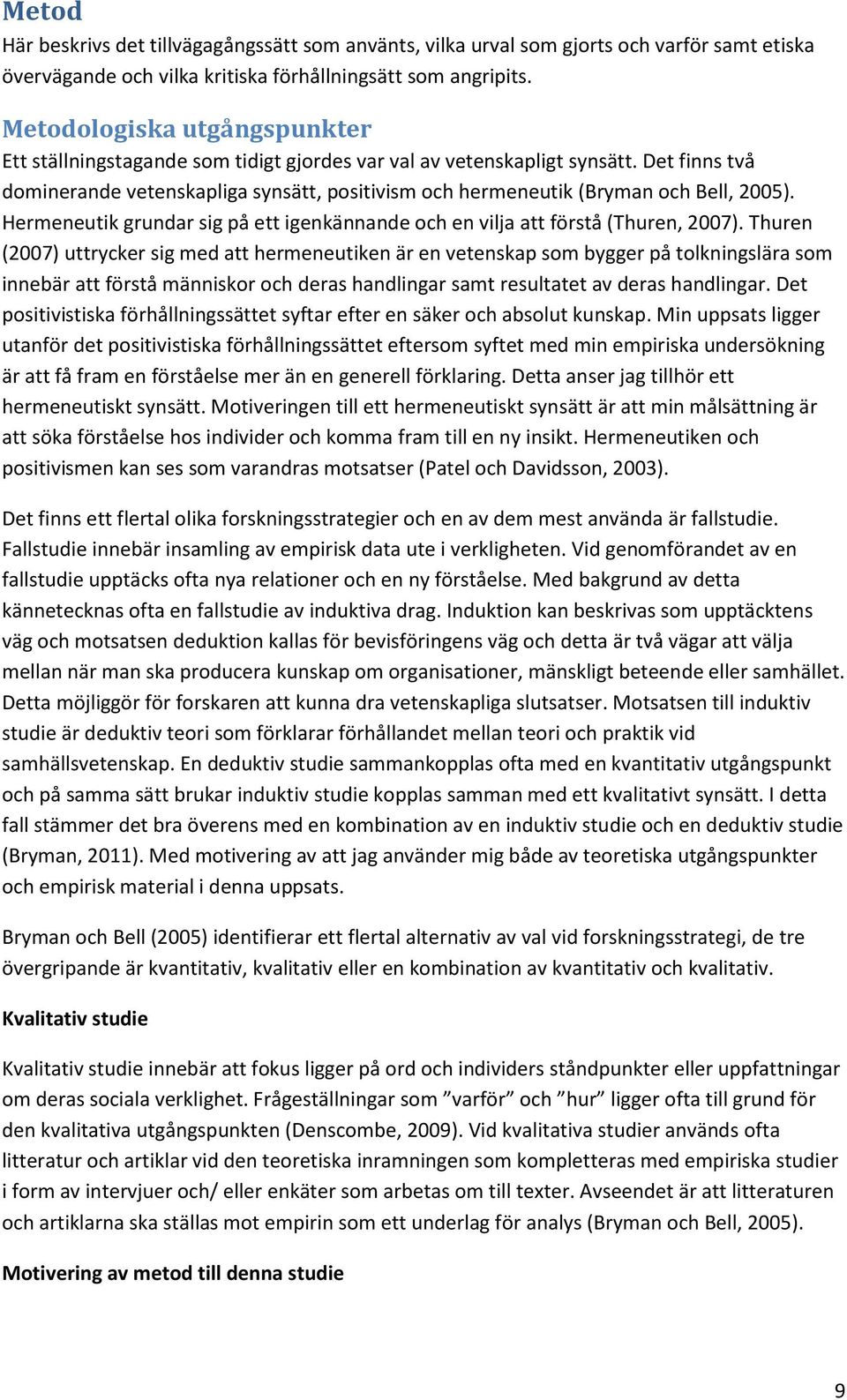 Det finns två dominerande vetenskapliga synsätt, positivism och hermeneutik (Bryman och Bell, 2005). Hermeneutik grundar sig på ett igenkännande och en vilja att förstå (Thuren, 2007).