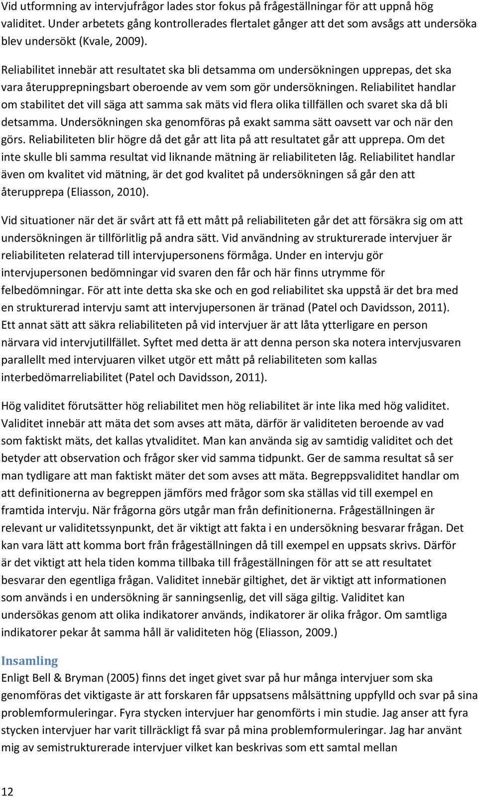 Reliabilitet innebär att resultatet ska bli detsamma om undersökningen upprepas, det ska vara återupprepningsbart oberoende av vem som gör undersökningen.