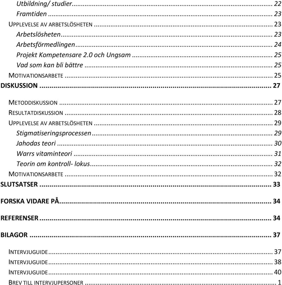 .. 28 UPPLEVELSE AV ARBETSLÖSHETEN... 29 Stigmatiseringsprocessen... 29 Jahodas teori... 30 Warrs vitaminteori... 31 Teorin om kontroll- lokus.