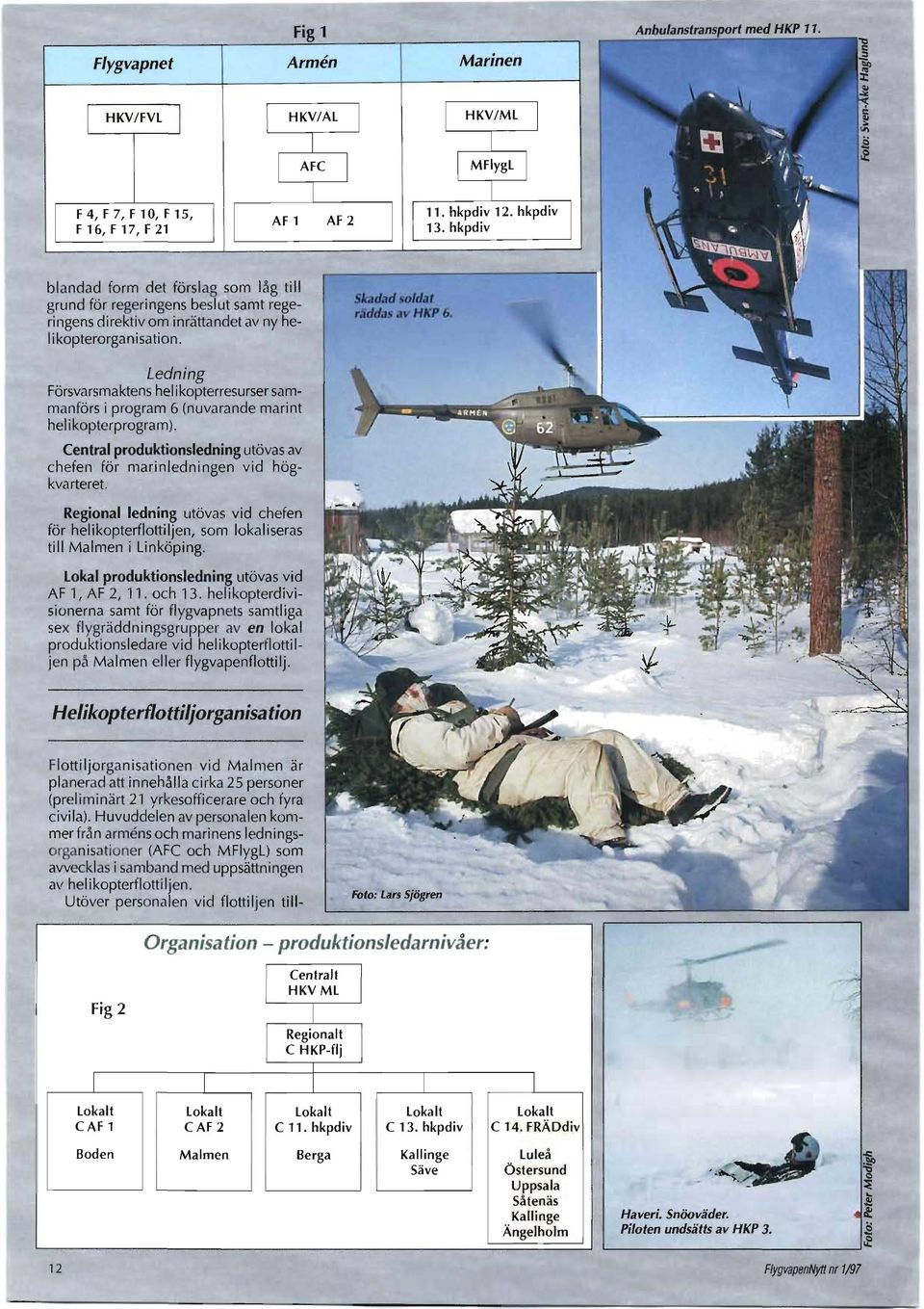 Central produktionsledning utövas av chefen för marinledningen vid högkvarteret. Regional ledning utövas vid chefen för helikopterflottiljen, som lokaliseras till Malmen i Linköping.