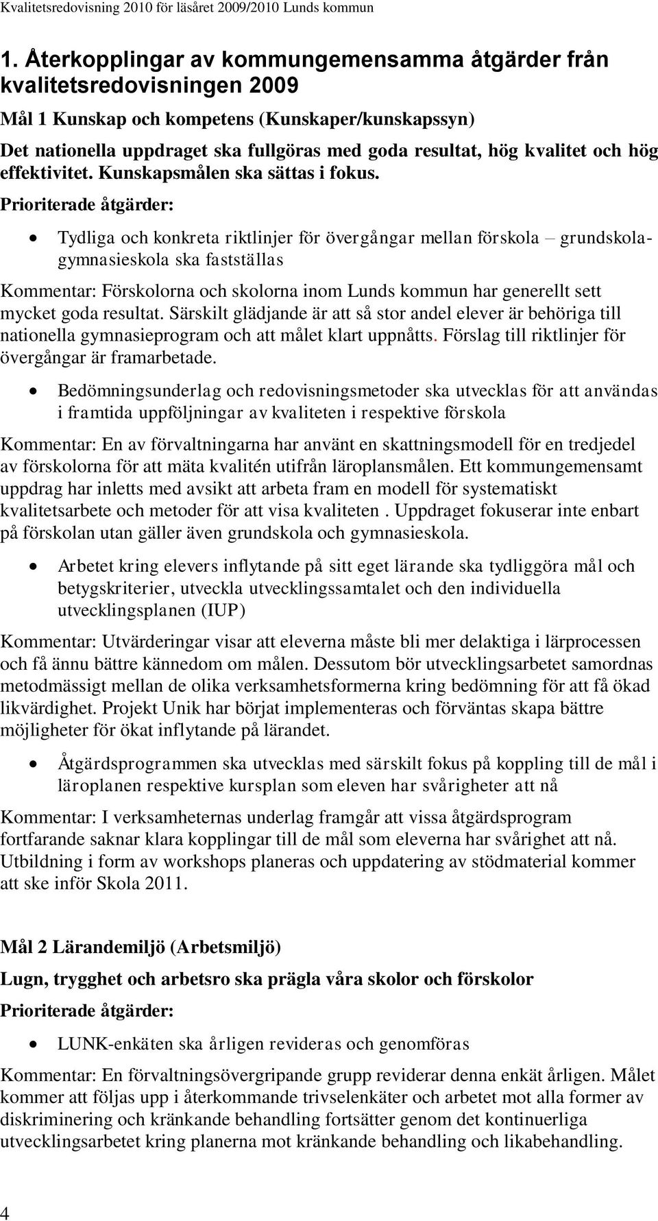 Prioriterade åtgärder: Tydliga och konkreta riktlinjer för övergångar mellan förskola grundskolagymnasieskola ska fastställas Kommentar: Förskolorna och skolorna inom Lunds kommun har generellt sett
