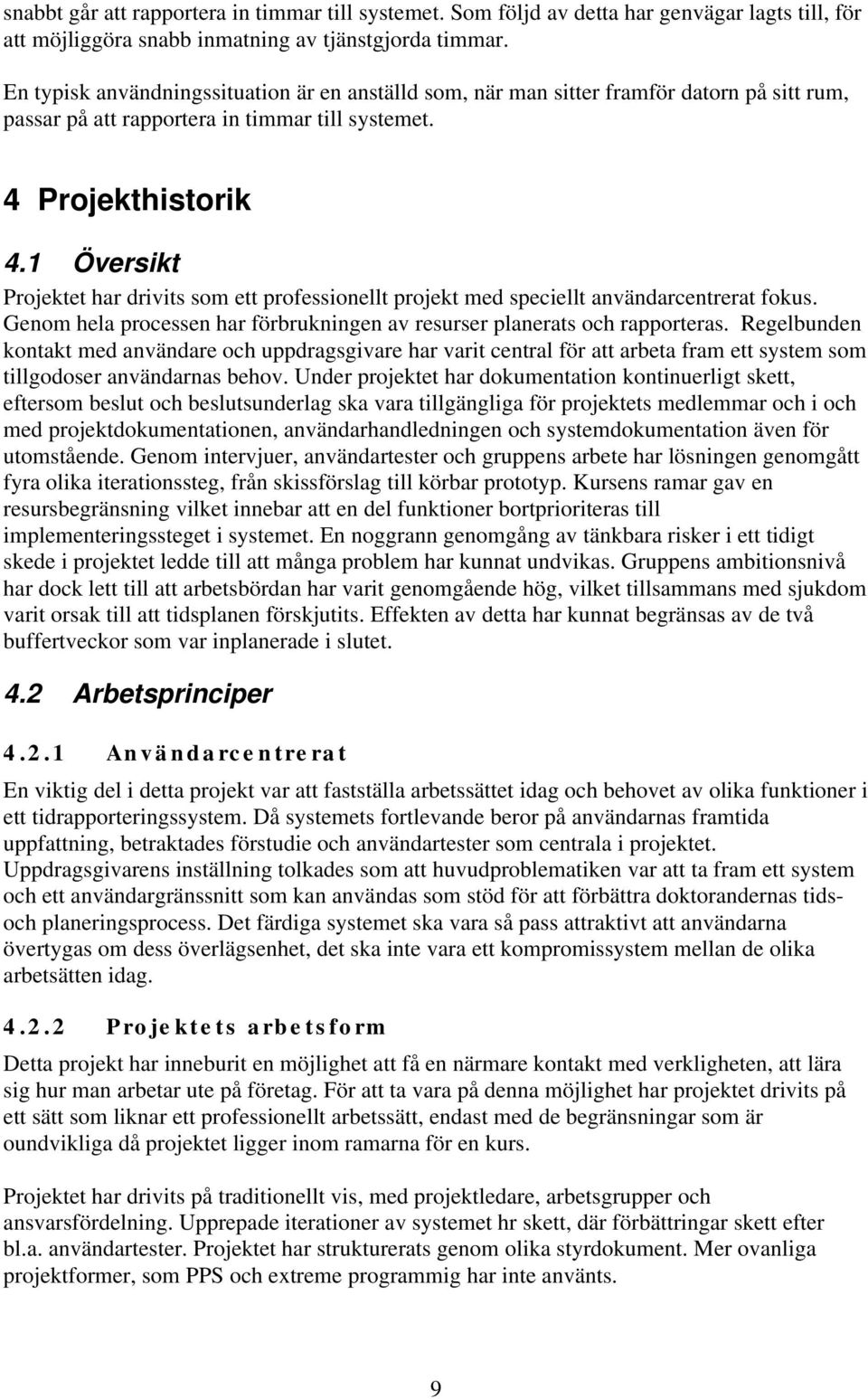 1 Översikt Projektet har drivits som ett professionellt projekt med speciellt användarcentrerat fokus. Genom hela processen har förbrukningen av resurser planerats och rapporteras.