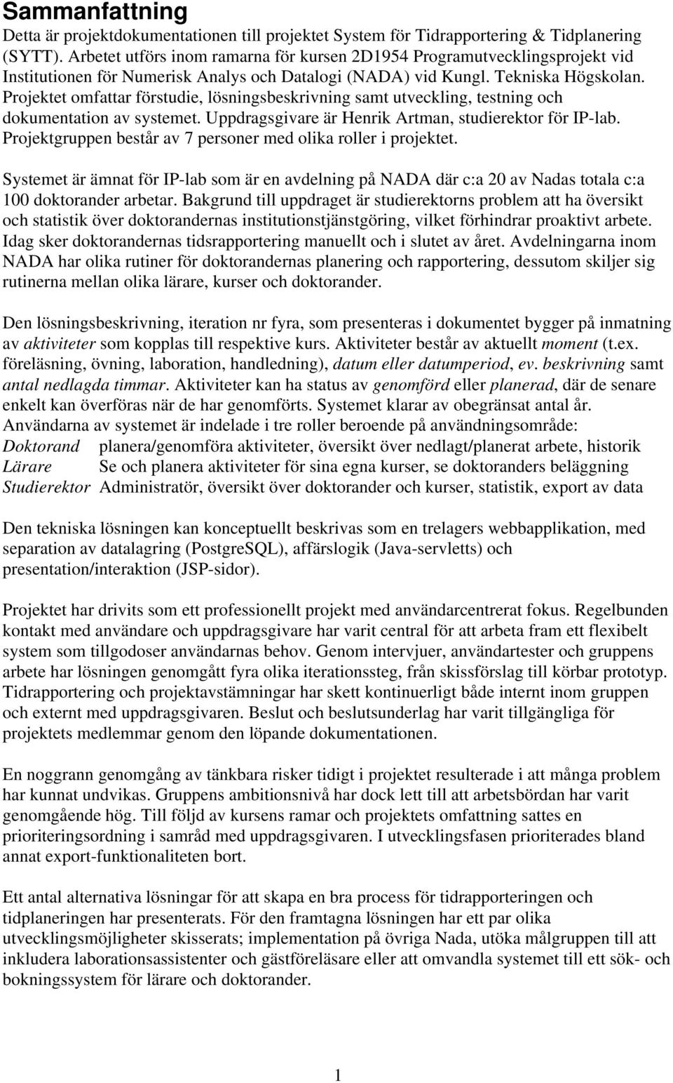 Projektet omfattar förstudie, lösningsbeskrivning samt utveckling, testning och dokumentation av systemet. Uppdragsgivare är Henrik Artman, studierektor för IP-lab.