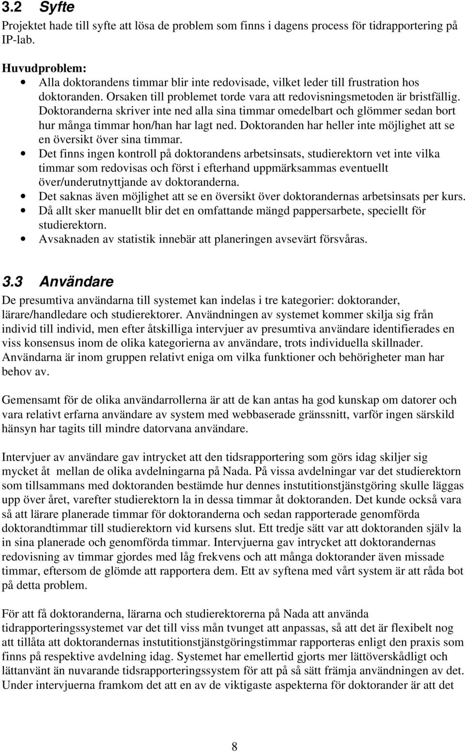 Doktoranderna skriver inte ned alla sina timmar omedelbart och glömmer sedan bort hur många timmar hon/han har lagt ned. Doktoranden har heller inte möjlighet att se en översikt över sina timmar.