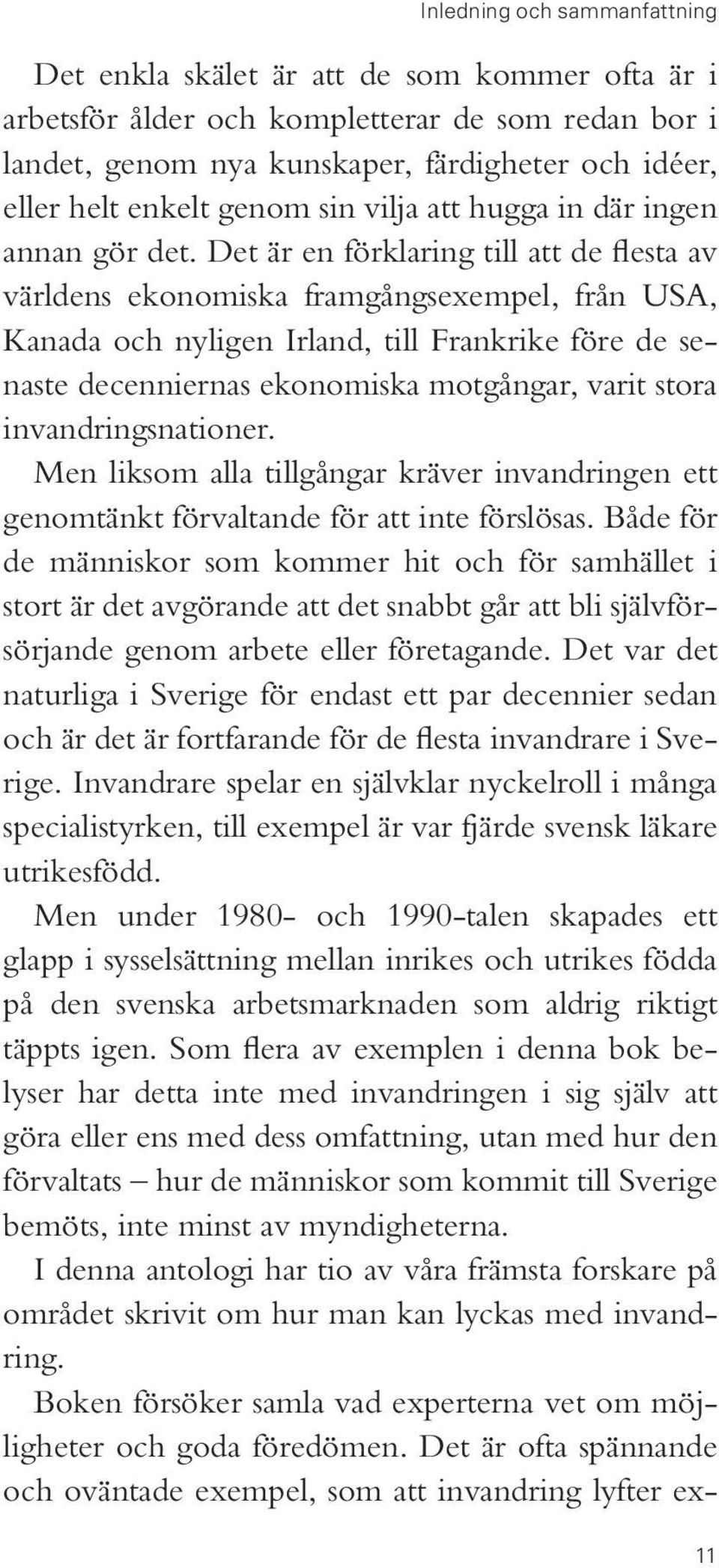 Det är en förklaring till att de flesta av världens ekonomiska framgångsexempel, från USA, Kanada och nyligen Irland, till Frankrike före de senaste decenniernas ekonomiska motgångar, varit stora