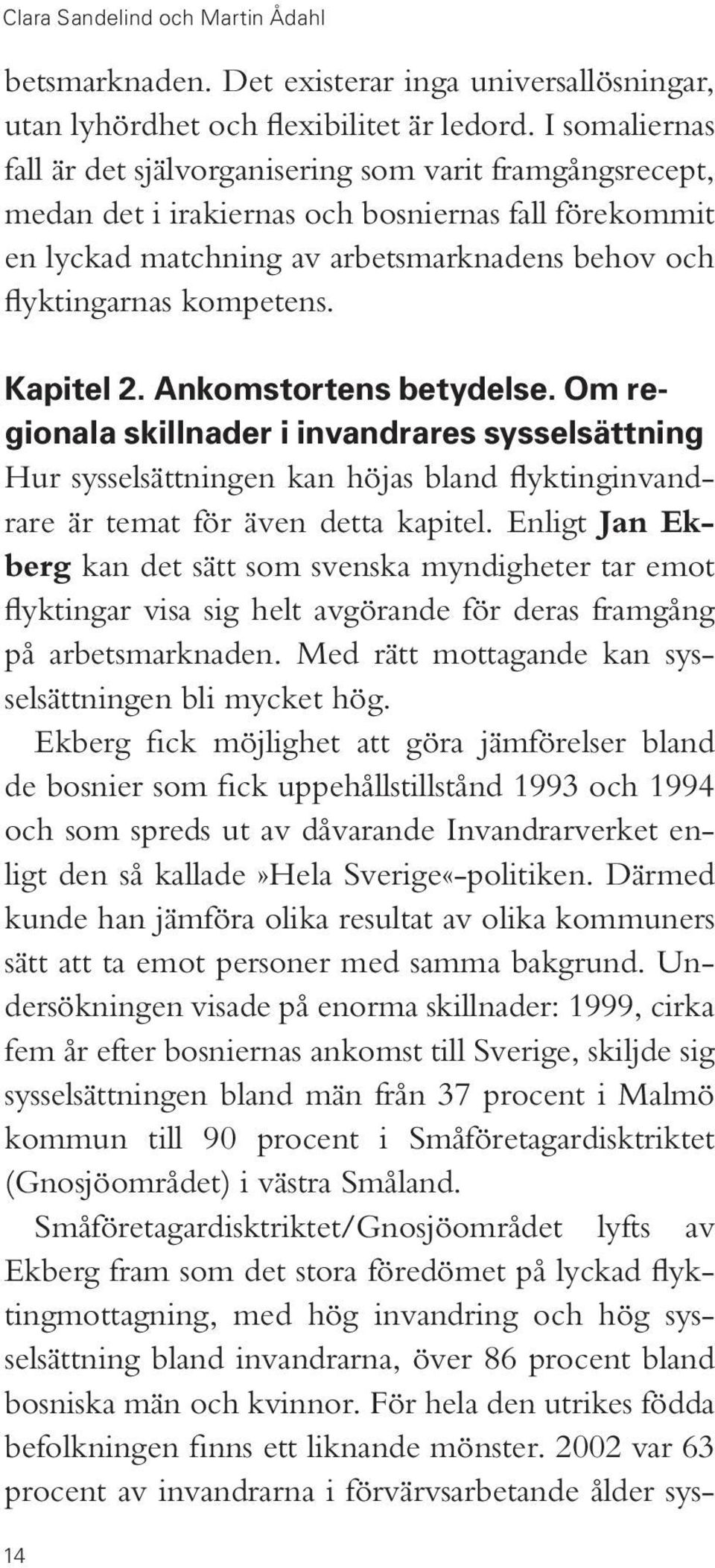 Kapitel 2. Ankomstortens betydelse. Om regionala skillnader i invandrares sysselsättning Hur sysselsättningen kan höjas bland flyktinginvandrare är temat för även detta kapitel.