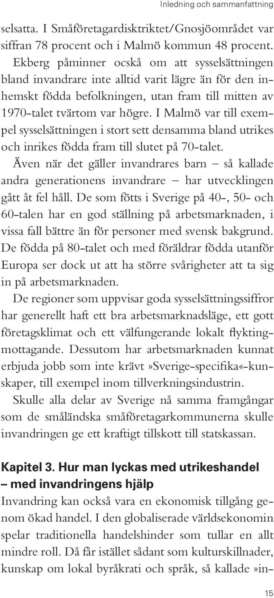 I Malmö var till exempel sysselsättningen i stort sett densamma bland utrikes och inrikes födda fram till slutet på 70-talet.