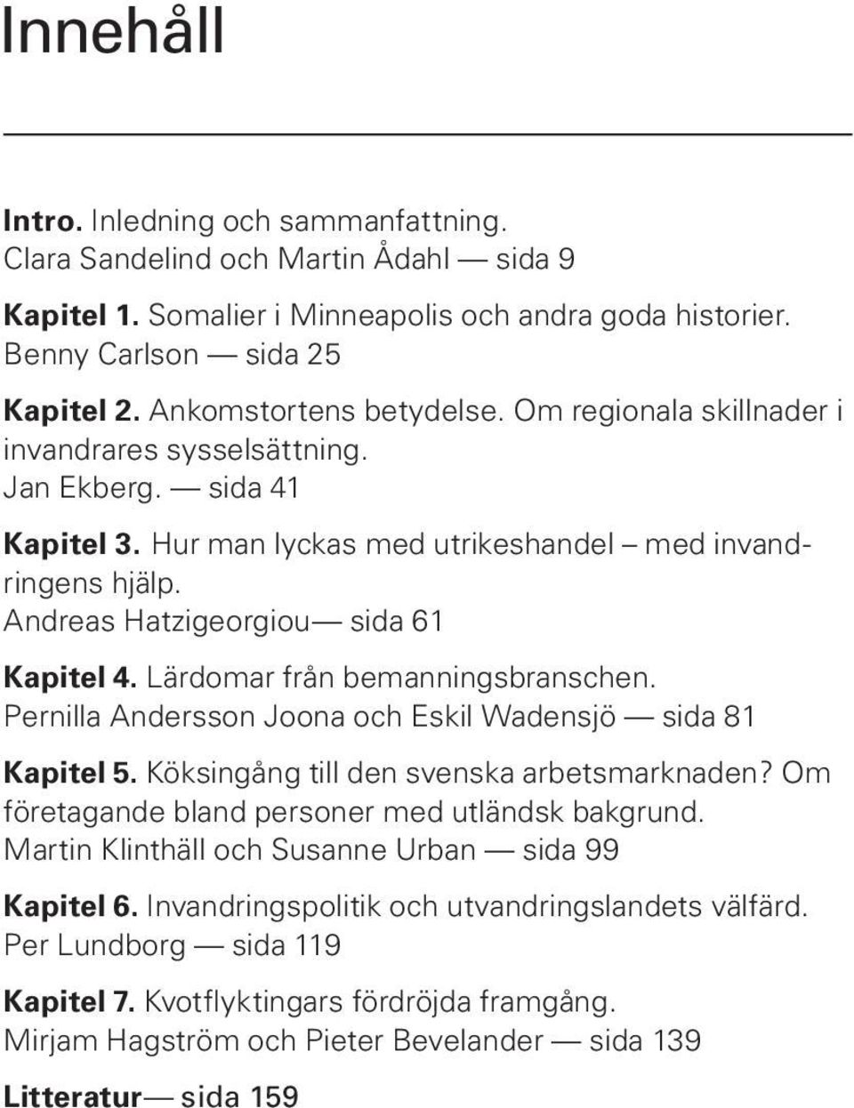 Andreas Hatzigeorgiou sida 61 Kapitel 4. Lärdomar från bemanningsbranschen. Pernilla Andersson Joona och Eskil Wadensjö sida 81 Kapitel 5. Köksingång till den svenska arbetsmarknaden?