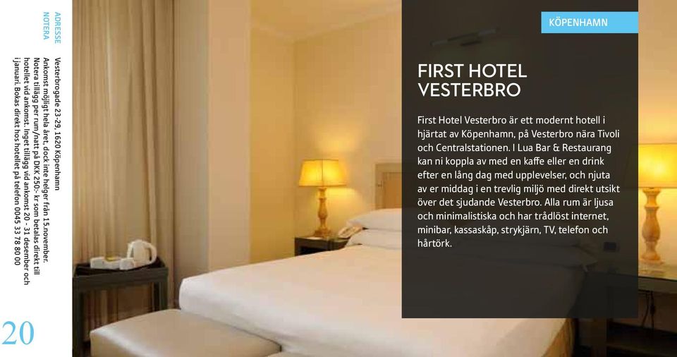 Bokas direkt hos hotellet på telefon 0045 33 78 80 00 First Hotel Vesterbro Köpenhamn First Hotel Vesterbro är ett modernt hotell i hjärtat av Köpenhamn, på Vesterbro nära Tivoli och