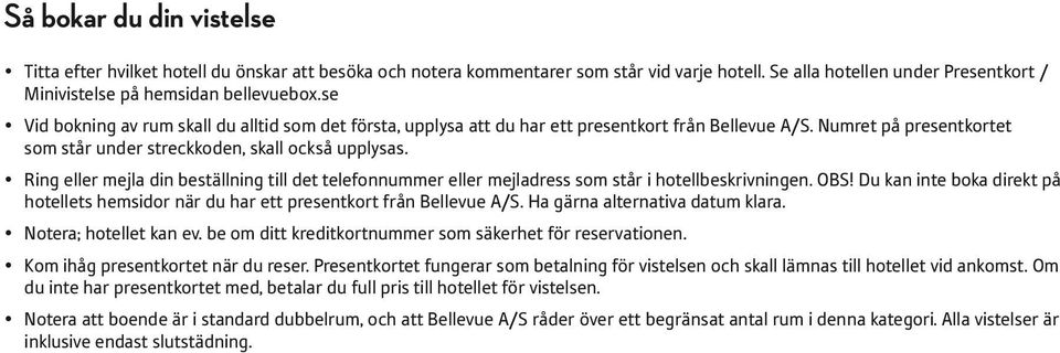 Ring eller mejla din beställning till det telefonnummer eller mejladress som står i hotellbeskrivningen. OBS!