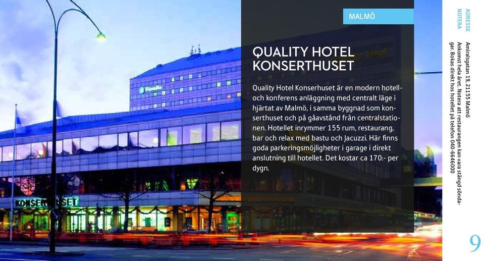 Hotellet inrymmer 155 rum, restaurang, bar och relax med bastu och Jacuzzi.