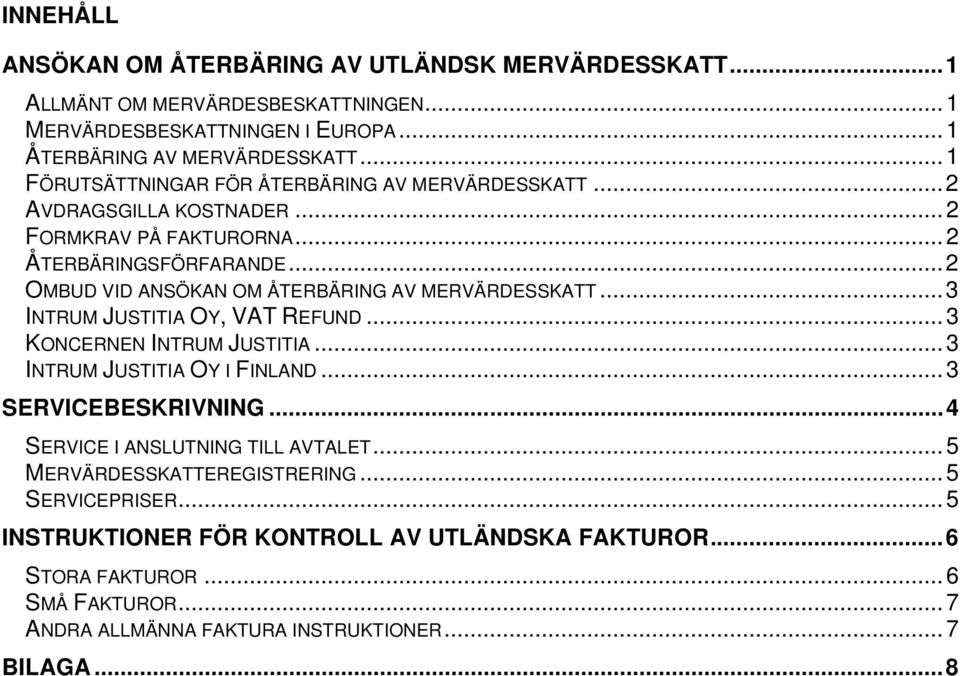 ..2 OMBUD VID ANSÖKAN OM ÅTERBÄRING AV MERVÄRDESSKATT...3 INTRUM JUSTITIA OY, VAT REFUND...3 KONCERNEN INTRUM JUSTITIA...3 INTRUM JUSTITIA OY I FINLAND...3 SERVICEBESKRIVNING.