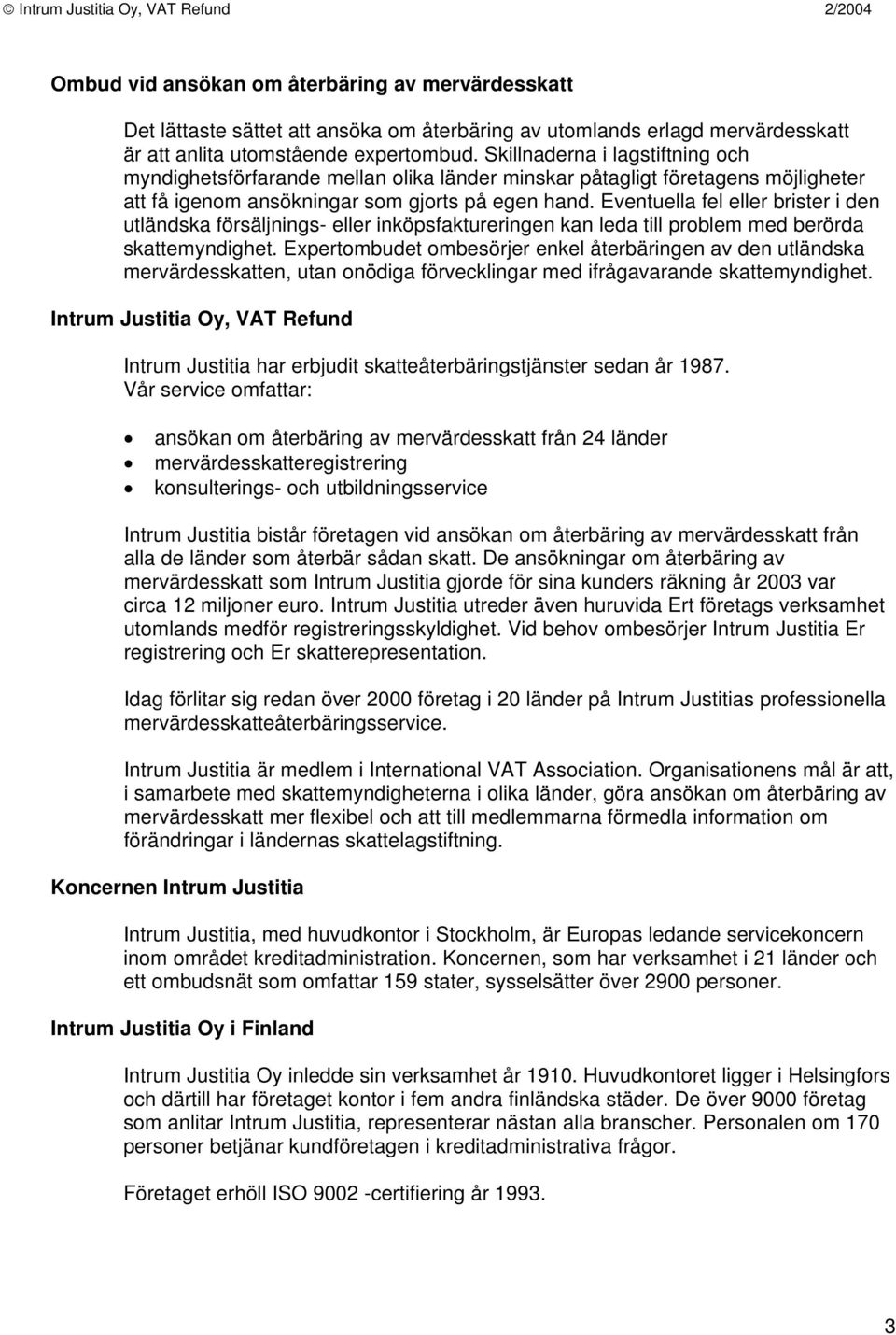 Eventuella fel eller brister i den utländska försäljnings- eller inköpsfaktureringen kan leda till problem med berörda skattemyndighet.