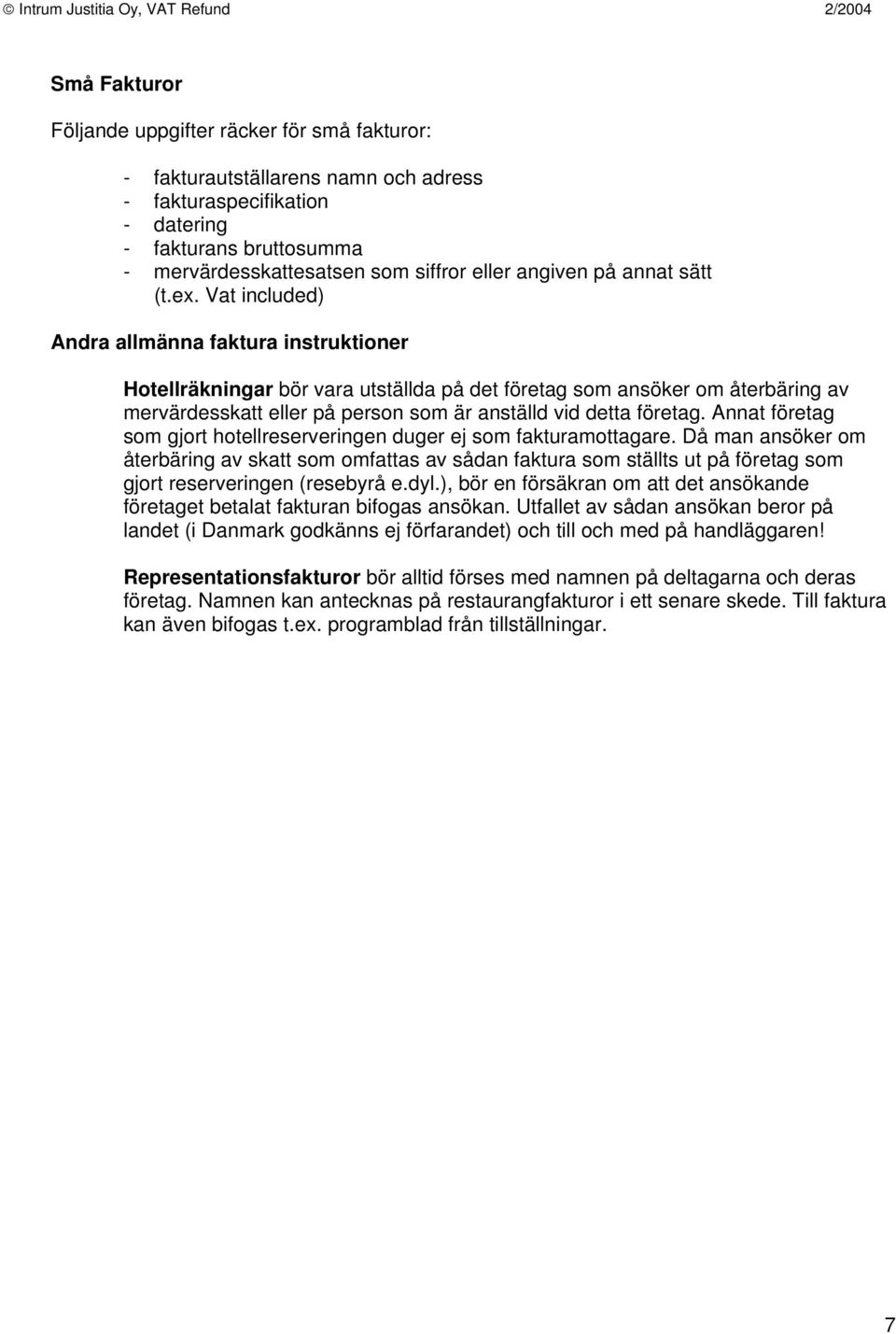 Vat included) Andra allmänna faktura instruktioner Hotellräkningar bör vara utställda på det företag som ansöker om återbäring av mervärdesskatt eller på person som är anställd vid detta företag.