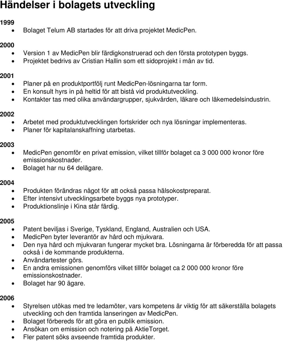 En konsult hyrs in på heltid för att bistå vid produktutveckling. Kontakter tas med olika användargrupper, sjukvården, läkare och läkemedelsindustrin.