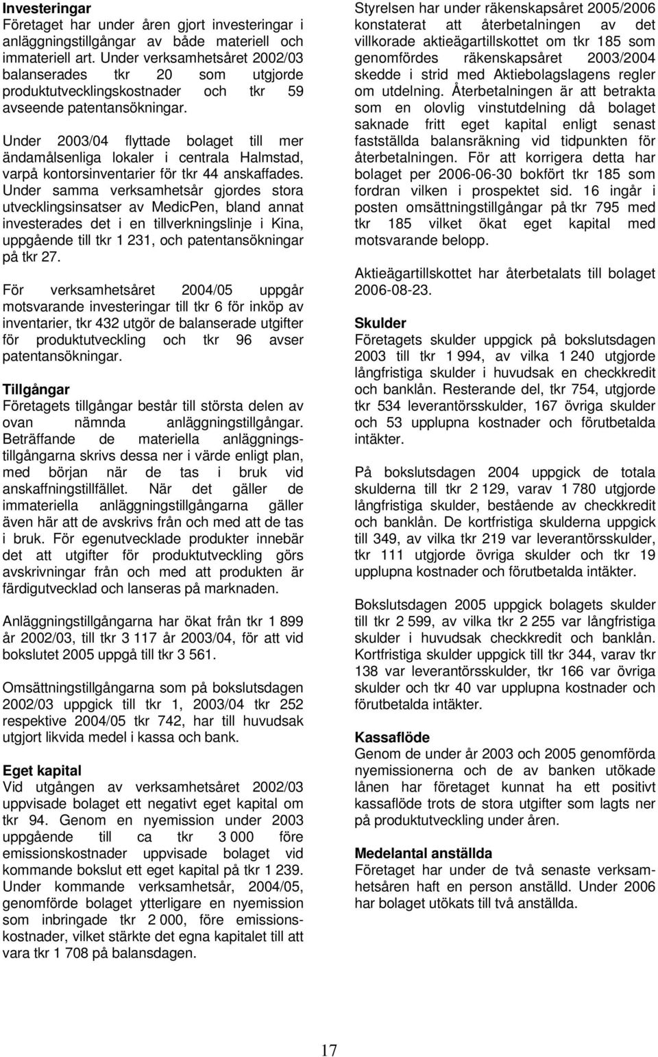 Under 2003/04 flyttade bolaget till mer ändamålsenliga lokaler i centrala Halmstad, varpå kontorsinventarier för tkr 44 anskaffades.