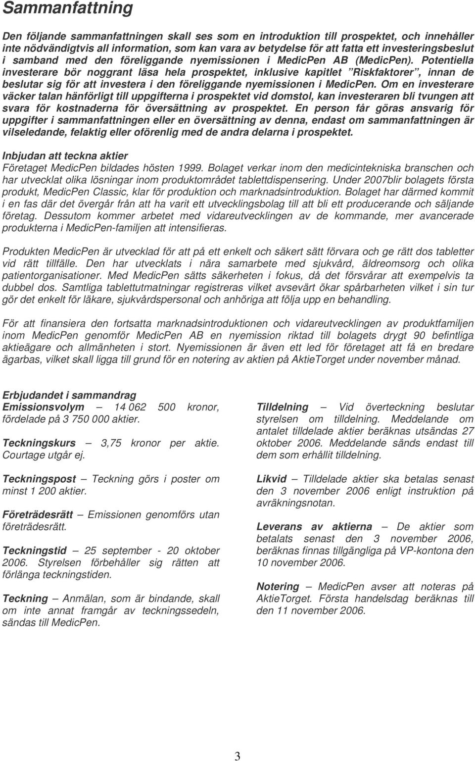 Potentiella investerare bör noggrant läsa hela prospektet, inklusive kapitlet Riskfaktorer, innan de beslutar sig för att investera i den föreliggande nyemissionen i MedicPen.